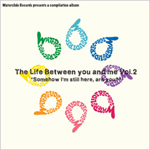 The Life Between You And Me Vol.2〜Somehow I'm still here, are you?